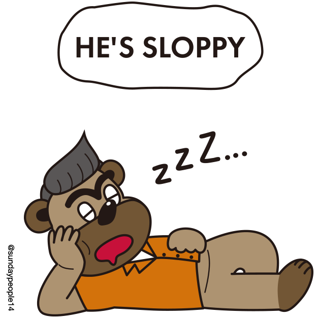 He's sloppy