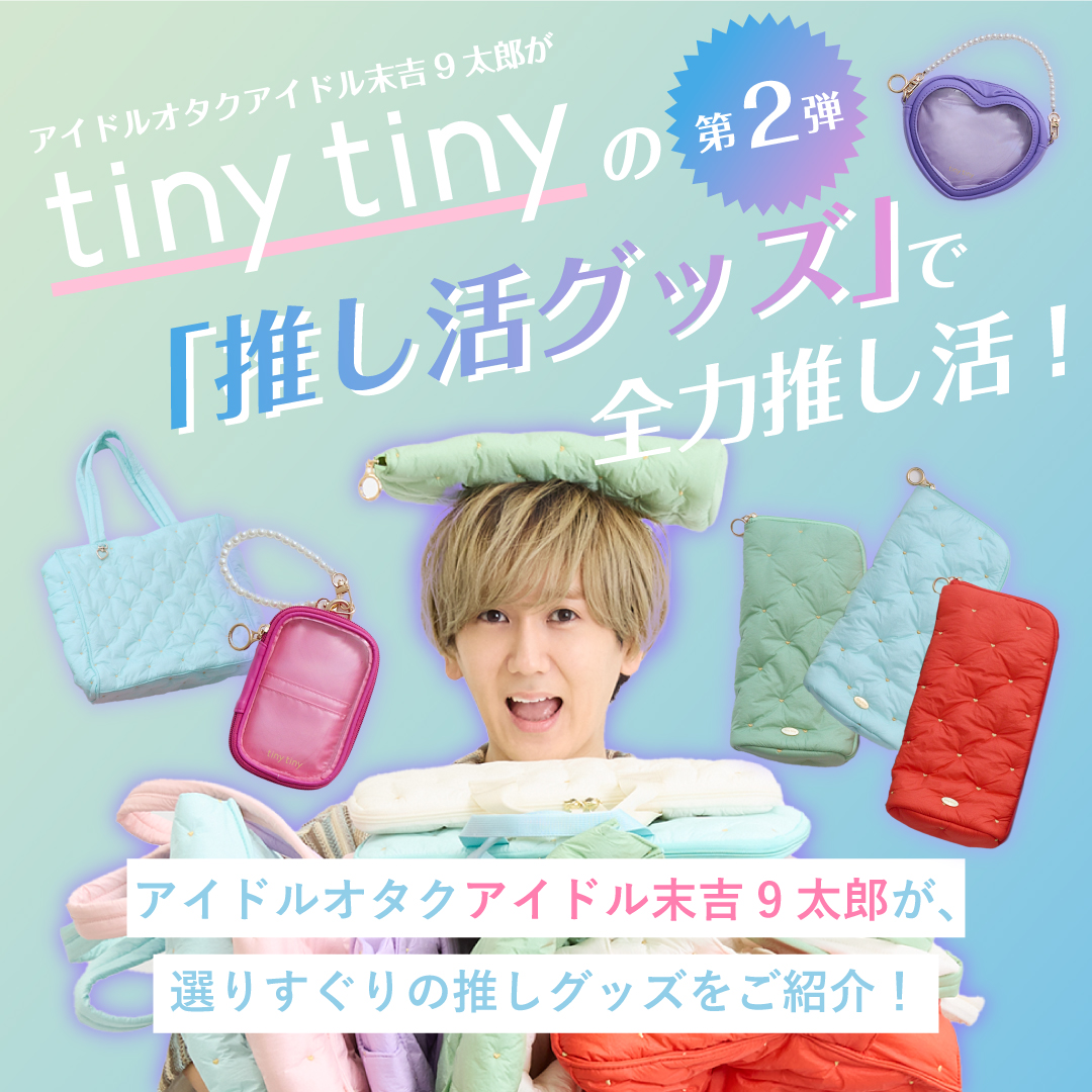 アイドルオタクアイドル末吉9太郎が tiny tinyの推し活グッズで、全力推し活！