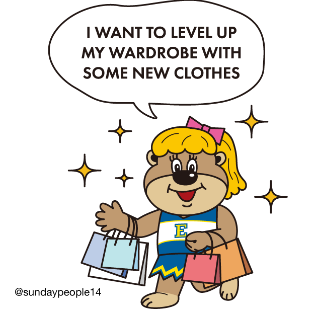 I want to level up 
my wardrobe 
with some new clothes.	